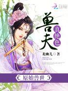 原始兽世兽夫真绝色 原始兽世兽夫真绝色