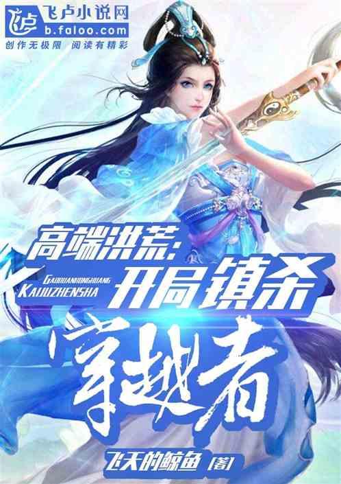 高端洪荒开局镇杀穿越者顶点 高端洪荒开局镇杀穿越者顶点