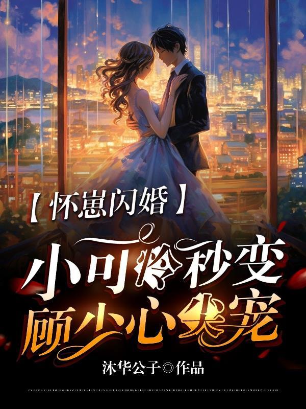 怀崽闪婚小可怜秒变顾少心尖宠云轻轻短视频 怀崽闪婚小可怜秒变顾少心尖宠云轻轻短视频