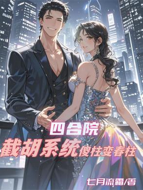 四合院:截胡系统,傻柱变春柱 四合院:截胡系统,傻柱变春柱