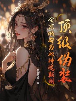 顶级伪装,全京城都为她神魂颠倒 顶级伪装,全京城都为她神魂颠倒