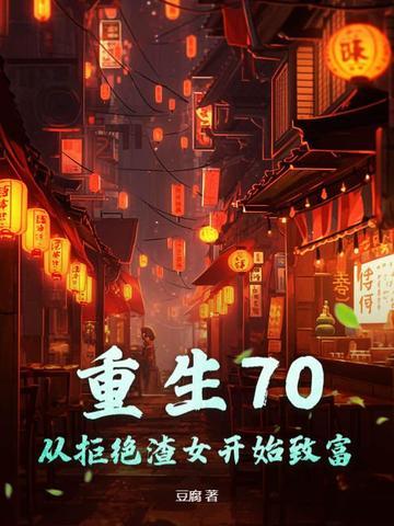 重生70:从拒绝渣女开始致富 重生70:从拒绝渣女开始致富