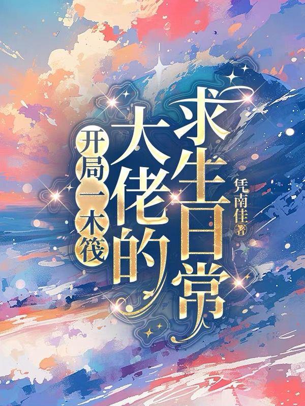 开局一木筏:大佬的求生日常 开局一木筏:大佬的求生日常