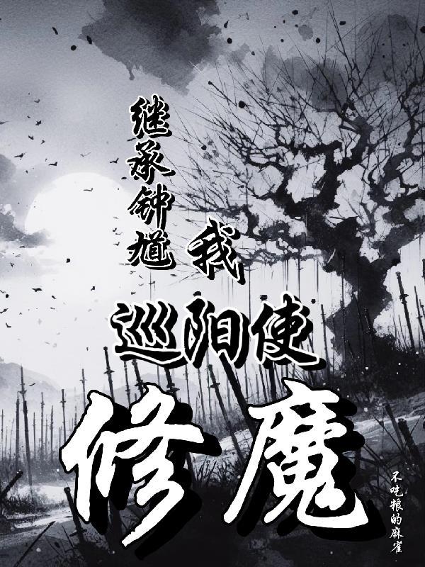 继承钟馗,我,巡阳使,修魔 继承钟馗,我,巡阳使,修魔