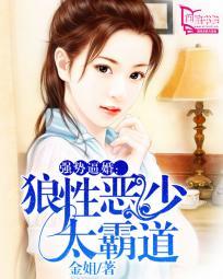 强势逼婚:狼性恶少太霸道 强势逼婚:狼性恶少太霸道