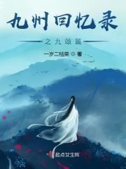 九州回忆录之九颂篇 九州回忆录之九颂篇