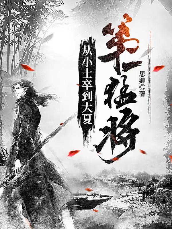 从小士卒到大夏第一猛将百度百科 从小士卒到大夏第一猛将百度百科