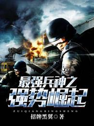 最强兵神之强势崛起笔趣阁免费阅读 最强兵神之强势崛起笔趣阁免费阅读