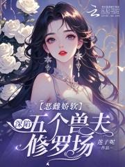 恶毒雌性深陷兽世修罗场笔趣阁无弹窗最新章节