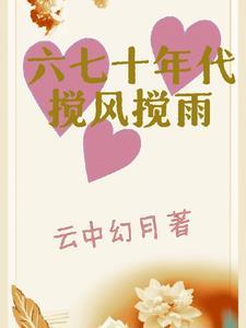 六七十年代搅风搅雨免费完整版 六七十年代搅风搅雨免费完整版