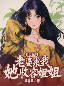 重生78老婆求我收容她姐姐免费