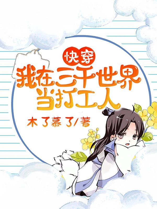 快穿我在三千世界当打工人免费阅读 快穿我在三千世界当打工人免费阅读