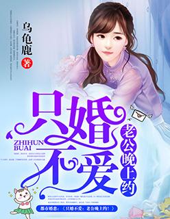 只婚不爱老公晚上约!_ 只婚不爱老公晚上约!_