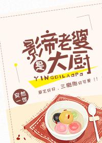 影帝老婆是大厨晋江 影帝老婆是大厨晋江