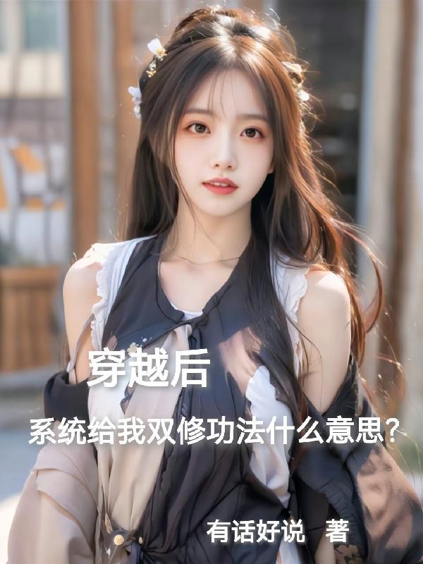 主角获得双修功法穿越古代 主角获得双修功法穿越古代