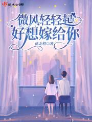 微风轻轻起 我好喜欢你全文免费阅读 微风轻轻起 我好喜欢你全文免费阅读