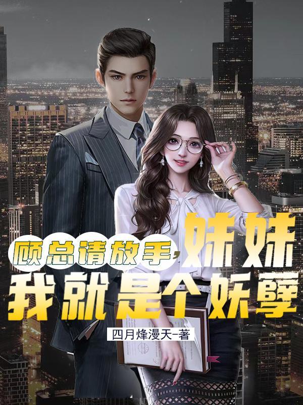 顾总请放手,妹妹我就是个妖孽 顾总请放手,妹妹我就是个妖孽