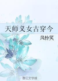 天师义女古穿今 天师义女古穿今