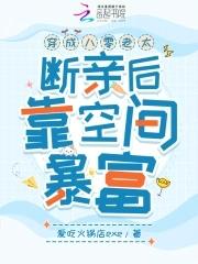 穿成八零老太,断亲后靠空间暴富 穿成八零老太,断亲后靠空间暴富