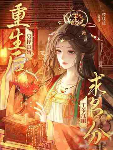 重生后另择良婿,王爷红眼求名分 重生后另择良婿,王爷红眼求名分