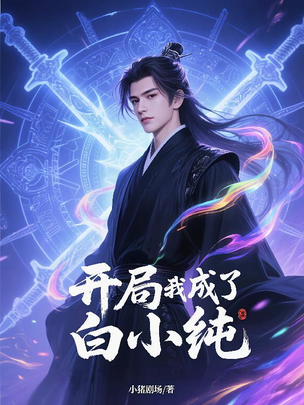 开局我成了白小纯 开局我成了白小纯