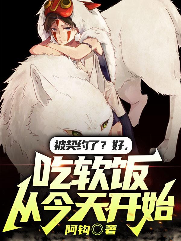 被契约了?好,吃软饭从今天开始 被契约了?好,吃软饭从今天开始