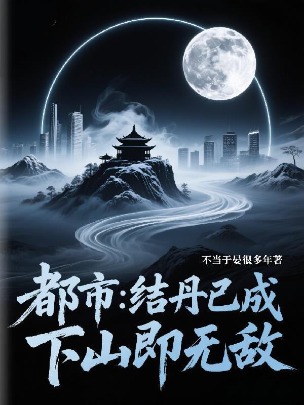 都市:结丹已成,下山即无敌 都市:结丹已成,下山即无敌
