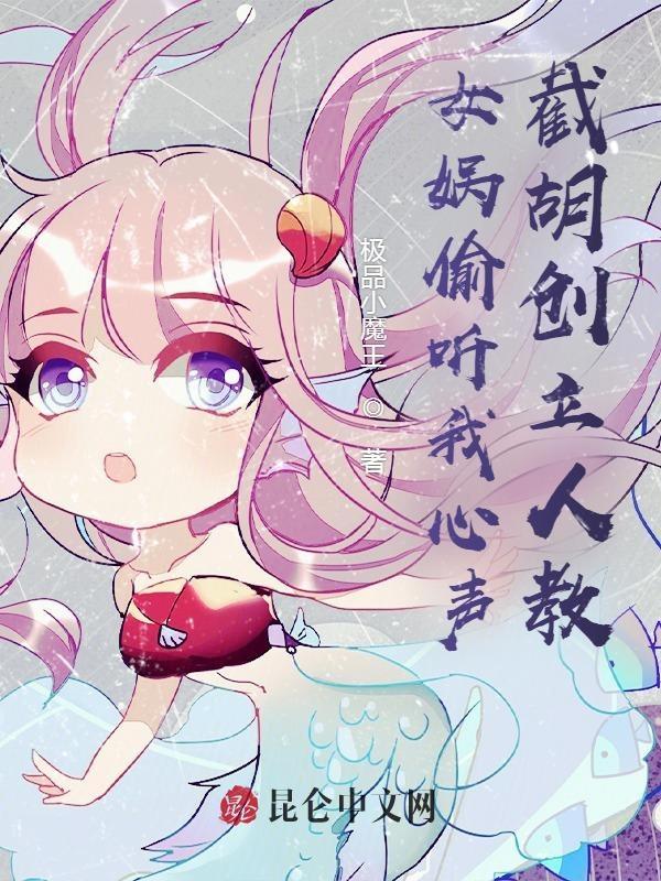 女娲偷听我心声,截胡创立人教 女娲偷听我心声,截胡创立人教