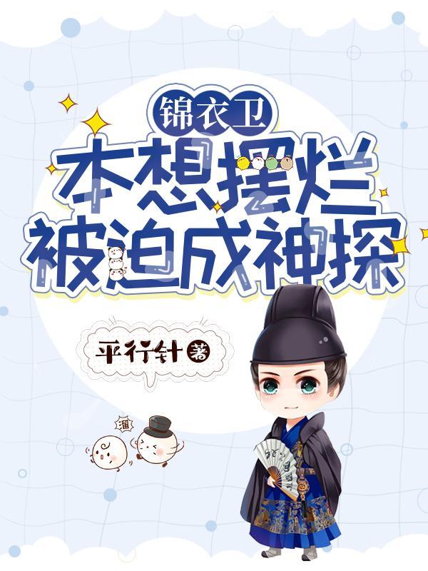 锦衣卫:本想摆烂被迫成神探 锦衣卫:本想摆烂被迫成神探